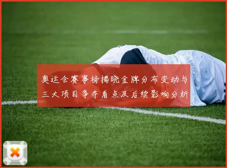 奥运会赛事榜揭晓金牌分布变动与三大项目争夺看点及后续影响分析