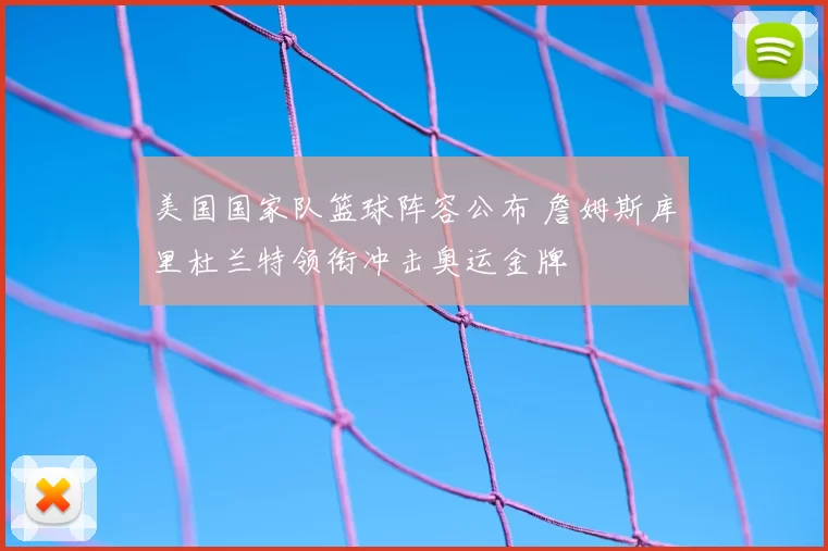 美国国家队篮球阵容公布 詹姆斯库里杜兰特领衔冲击奥运金牌