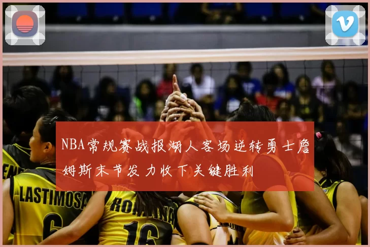 NBA常规赛战报湖人客场逆转勇士詹姆斯末节发力收下关键胜利