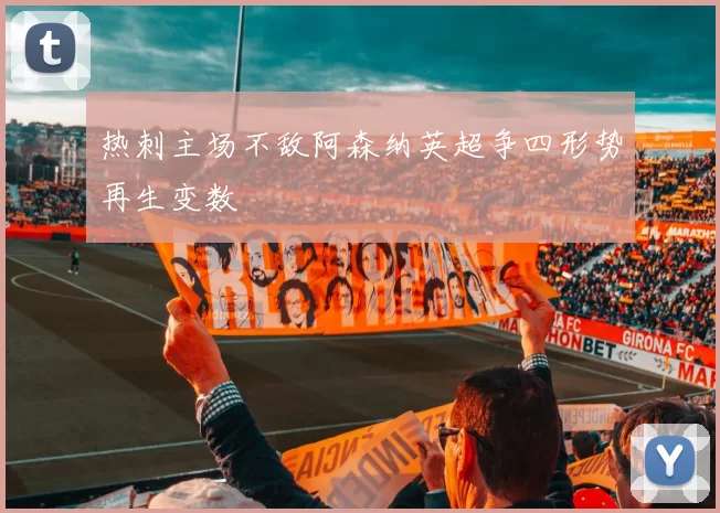 热刺主场不敌阿森纳英超争四形势再生变数