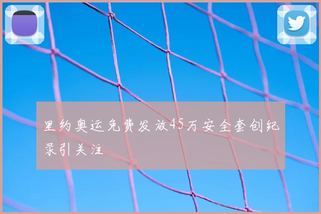 里约奥运免费发放45万安全套创纪录引关注